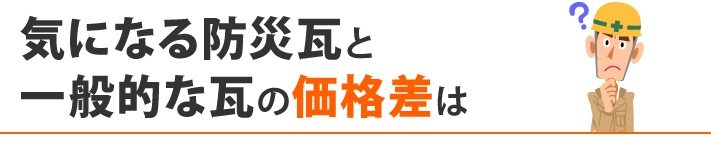 気になる防災瓦と一般的な瓦の価格差は