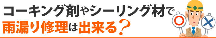 コーキング剤やシーリング材で雨漏り修理は出来る？