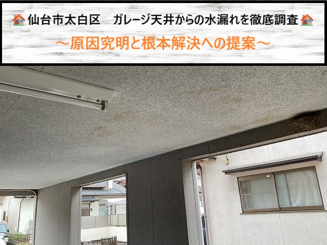 仙台市太白区　ガレージ天井からの水漏れを徹底調査！原因究明と根本解決への提案
