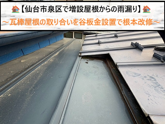 仙台市泉区で増設屋根からの雨漏り！瓦棒屋根の取り合いを谷板金設置で根本改修