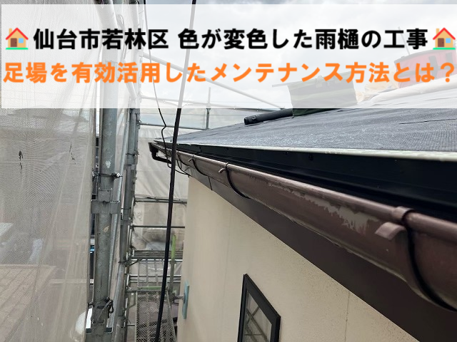 仙台市若林区 色が変色した雨樋の解体作業 足場を有効活用したメンテナンス方法とは？