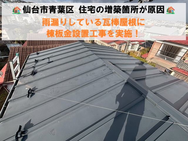 仙台市青葉区 住宅の増築箇所が原因 雨漏りしている瓦棒屋根に棟板金設置工事を実施！