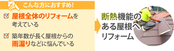 屋根全体のリフォームを考えている、築年数が長く屋根からの雨漏りなどに悩んでいる方には、断熱機能のある屋根へのリフォームがおすすめ！