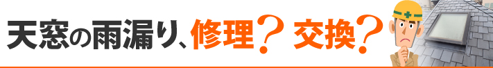 天窓の雨漏り、修理？交換？